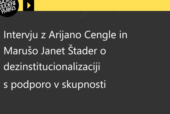 Simbolična slika z logotipom Radia Študent in naslovom intervjuja: "Intervju z Arijano Cengle in Marušo Janet Štader o dezinstitucionalizaciji s podporo v skupnosti".